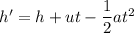 h'=h+ut-\dfrac{1}{2}at^2