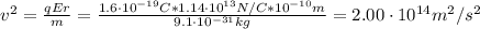 v^{2} = \frac{qEr}{m} = \frac{1.6 \cdot 10^{-19} C*1.14 \cdot 10^{13} N/C*10^{-10} m}{9.1 \cdot 10^{-31} kg} = 2.00 \cdot 10^{14} m^{2}/s^{2}