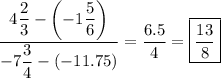 \dfrac{4\dfrac{2}{3}-\left(-1\dfrac{5}{6}\right)}{-7\dfrac{3}{4}-(-11.75)}=\dfrac{6.5}{4}=\boxed{\dfrac{13}{8}}