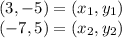 (3, -5 ) = (x_1,y_1) \\  (-7,5)=(x_2,y_2)