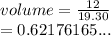 volume =  \frac{12}{19.30}  \\  = 0.62176165...