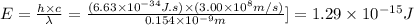 E = \frac{h \times c }{\lambda } = \frac{(6.63 \times 10^{-34}J.s ) \times (3.00 \times 10^{8}m/s ) }{0.154 \times 10^{-9} m } ]= 1.29 \times 10^{-15} J