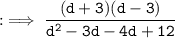 \tt : \implies \dfrac{ (d+3)(d-3) }{ {d}^{2} - 3d - 4d + 12 }