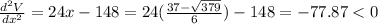 \frac{d^2V}{dx^2}=24x-148=24(\frac{37-\sqrt{379}}{6} )-148=-77.87 < 0