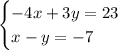 \begin{cases}-4x+3y = 23\\ x-y = -7\end{cases}