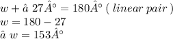 w + ∠27° = 180° \: ( \: linear \: pair \: ) \\ w = 180 - 27 \\ ∠w = 153°