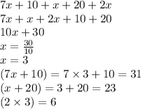 7x + 10 + x + 20 + 2x \\ 7x + x + 2x + 10 + 20 \\ 10 x + 30 \\ x =  \frac{30 }{10}  \\ x = 3 \\ (7x + 10) = 7 \times 3 + 10 = 31 \\ (x + 20) = 3 + 20 = 23 \\ (2 \times 3) = 6