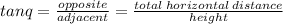 tan q = \frac{opposite}{adjacent}= \frac{total \: horizontal \: distance}{height}