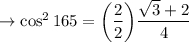 \rightarrow \cos^2 165  = \bigg(\dfrac{2}{2}\bigg)\dfrac{\sqrt3+2}{4}
