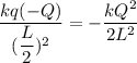 \dfrac{kq(-Q)}{(\dfrac{L}{2})^2}=-\dfrac{kQ^2}{2L^2}