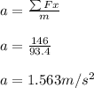 a = \frac{\sum Fx}{m}\\ \\a = \frac{146}{93.4}\\\\a = 1.563m/s^2