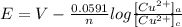 E =  V  - \frac{0.0591}{n} log \frac{[Cu^{2+}] _a}{[Cu^{2+}]_c}