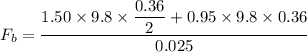 F_{b}=\dfrac{1.50\times9.8\times\dfrac{0.36}{2}+0.95\times9.8\times0.36}{0.025}