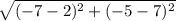 \sqrt{(-7-2)^2+(-5-7)^2}