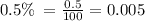 0.5 \% \:  =  \frac{0.5}{100}  = 0.005