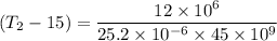 (T_{2}-15)=\dfrac{12\times10^{6}}{25.2\times10^{-6}\times45\times10^{9}}
