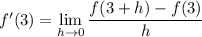 f'(3)=\displaystyle\lim_{h\to0}\frac{f(3+h)-f(3)}h