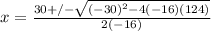 x=\frac{30+/-\sqrt{(-30)^{2}-4(-16)(124) } }{2(-16)}