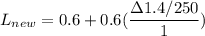 L_{new} = 0.6 + 0.6 (\dfrac{\Delta 1.4/250}{1})