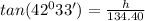tan(42^{0} 33' )= \frac{h}{134.40}
