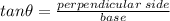 tan\theta=\frac{perpendicular\;side}{base}