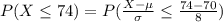 P(X\leq 74)=P(\frac{X-\mu}{\sigma}\leq \frac{74-70}{8})