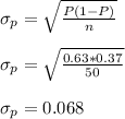 \sigma_p =\sqrt{\frac{P(1-P)}{n} }\\\\ \sigma_p =\sqrt{\frac{0.63*0.37}{50} }\\\\ \sigma_p = 0.068