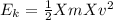E_{k} = \frac{1}{2} X m X v^{2}