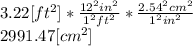3.22[ft^{2}]*\frac{12^{2}in^{2} }{1^{2}ft^{2}} *\frac{2.54^{2}cm^{2}  }{1^{2}in^{2} } \\2991.47[cm^{2}]