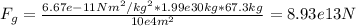 F_{g}=  \frac{6.67e-11Nm^2/kg^2*1.99e30 kg*67.3 kg}{10e4m^2} = 8.93e13 N