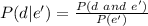 P(d | e') =  \frac{P (d \  and \  e')}{P(e')}