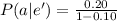 P(a | e') =  \frac{ 0.20}{1- 0.10}