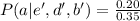P(a | e' , d' , b') =  \frac{0.20 }{0.35 }