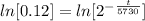 ln [0.12]  =   ln[ 2^{-\frac{t}{5730} }]