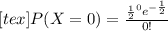 [tex]P(X = 0) =  \frac{\frac{1}{2} ^0 e^{-\frac{1}{2}}}{0!}