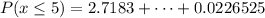 P(x \le 5 ) =   2.7183 + \cdots  +   0.0226525