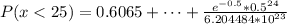 P(x <  25 ) =  0.6065 + \cdots + \frac{e^{-0.5} *0.5^{24}}{6.204484 * 10^{23}}