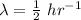 \lambda =  \frac{1}{2}\   hr^{-1}