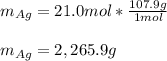 m_{Ag}=21.0mol*\frac{107.9g}{1mol}\\ \\m_{Ag}=2,265.9g
