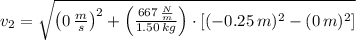 v_{2} =\sqrt{\left(0\,\frac{m}{s} \right)^{2}+\left(\frac{667\,\frac{N}{m} }{1.50\,kg} \right)\cdot [(-0.25\,m)^{2}-(0\,m)^{2}]}