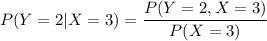 P(Y = 2|X=3) = \dfrac{P(Y=2,X=3)}{P(X=3)}
