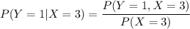 P(Y = 1|X=3) = \dfrac{P(Y=1,X=3)}{P(X=3)}