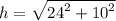h =  \sqrt{ {24}^{2}  +  {10}^{2} }