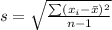 s =  \sqrt{ \frac{ \sum (x_i -  \= x )^2}{n-1} }