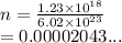 n =  \frac{1.23\times  {10}^{18} }{6.02 \times  {10}^{23} }  \\  = 0.00002043...