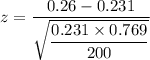 z = \dfrac{0.26-0.231}{\sqrt{\dfrac{0.231\times 0.769}{200}}}