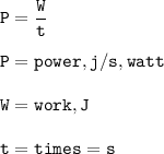 \tt P=\dfrac{W}{t}\\\\P=power,j/s,watt\\\\W=work, J\\\\t=times=s