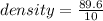 density =  \frac{89.6}{10}  \\