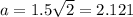 a = 1.5\sqrt{2}=2.121