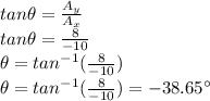 tan \theta =\frac{A_y}{A_x}\\tan \theta =\frac{8}{-10}\\\theta =tan^{-1}(\frac{8}{-10})\\\theta =tan^{-1}(\frac{8}{-10})=-38.65^{\circ}